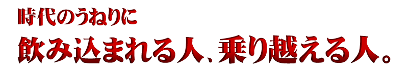 時代のうねりに飲み込まれる人、乗り越える人。